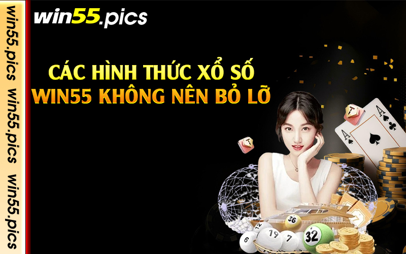 Các hình thức xổ số Win55 không nên bỏ lỡ 