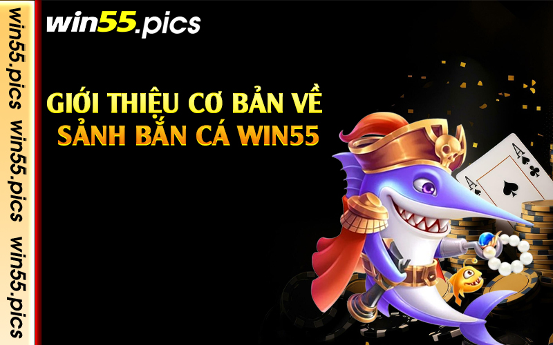 Giới thiệu cơ bản về sảnh bắn cá Win55