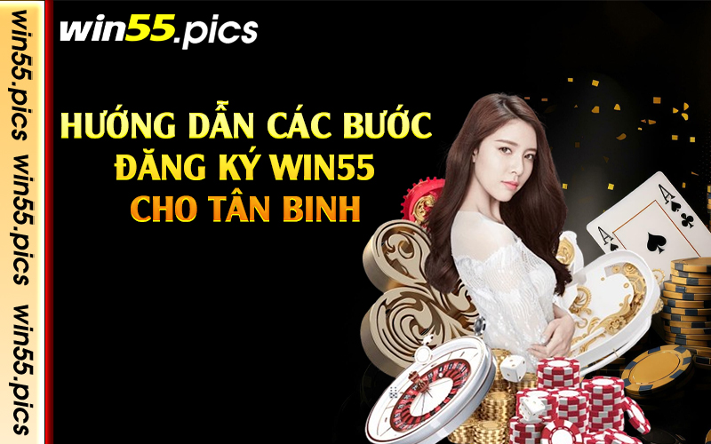 Hướng dẫn các bước đăng ký Win55 cho tân binh