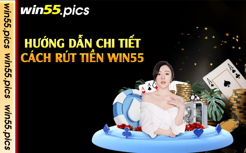 Hướng dẫn chi tiết cách rút tiền Win55 