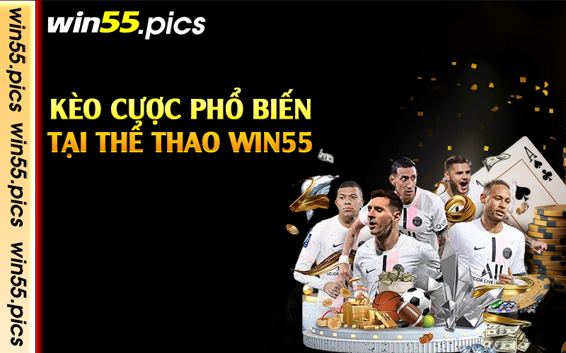 Kèo cược phổ biến tại thể thao Win55 