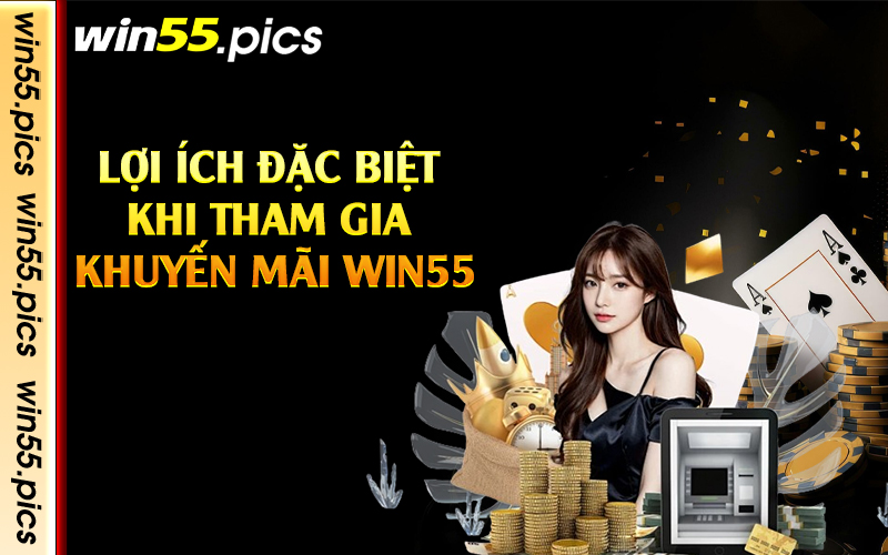 Lợi ích đặc biệt khi tham gia khuyến mãi Win55