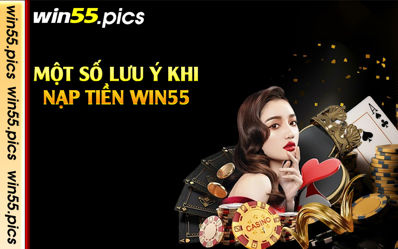 Một số lưu ý khi nạp tiền Win55 