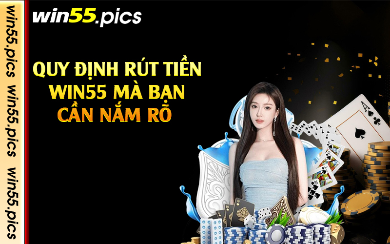 Quy định rút tiền Win55 mà bạn cần nắm rõ 