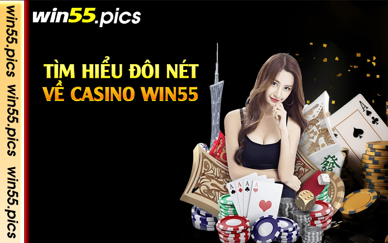 Tìm hiểu đôi nét về casino Win55 