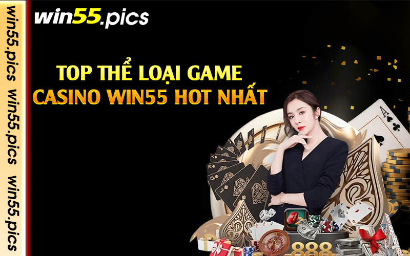 Top thể loại game casino Win55 hot nhất 