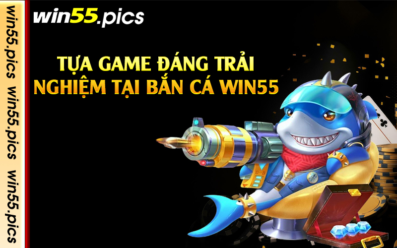 Tựa game đáng trải nghiệm tại bắn cá Win55 